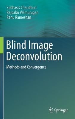 Blind Image Deconvolution: Methods and Convergence - Subhasis Chaudhuri,Rajbabu Velmurugan,Renu Rameshan - cover