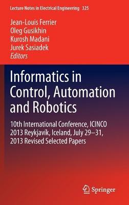 Informatics in Control, Automation and Robotics: 10th International Conference, ICINCO 2013 Reykjavík, Iceland, July 29-31, 2013 Revised Selected Papers - cover