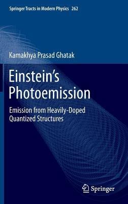 Einstein's Photoemission: Emission from Heavily-Doped Quantized Structures - Kamakhya Prasad Ghatak - cover