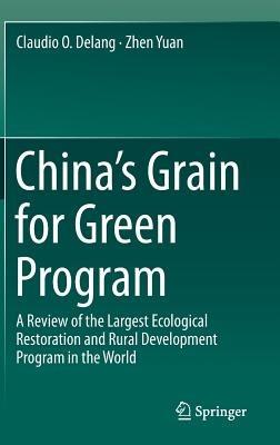 China’s Grain for Green Program: A Review of the Largest Ecological Restoration and Rural Development Program in the World - Claudio O. Delang,Zhen Yuan - cover
