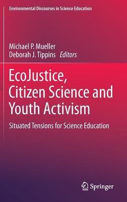 EcoJustice, Citizen Science and Youth Activism: Situated Tensions for Science Education - cover