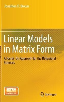Linear Models in Matrix Form: A Hands-On Approach for the Behavioral Sciences - Jonathon D. Brown - cover