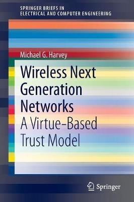 Wireless Next Generation Networks: A Virtue-Based Trust Model - Michael G. Harvey - cover