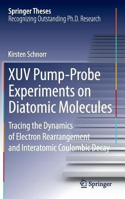 XUV Pump-Probe Experiments on Diatomic Molecules: Tracing the Dynamics of Electron Rearrangement and Interatomic Coulombic Decay - Kirsten Schnorr - cover