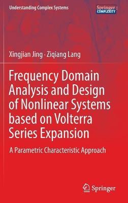 Frequency Domain Analysis and Design of Nonlinear Systems based on Volterra Series Expansion: A Parametric Characteristic Approach - Xingjian Jing,Ziqiang Lang - cover