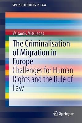 The Criminalisation of Migration in Europe: Challenges for Human Rights and the Rule of Law - Valsamis Mitsilegas - cover