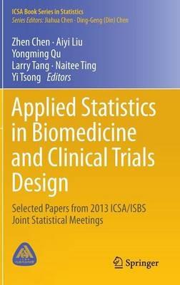 Applied Statistics in Biomedicine and Clinical Trials Design: Selected Papers from 2013 ICSA/ISBS Joint Statistical Meetings - cover