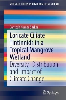 Loricate Ciliate Tintinnids in a Tropical Mangrove Wetland: Diversity,  Distribution and  Impact of Climate Change - Santosh Kumar Sarkar - cover