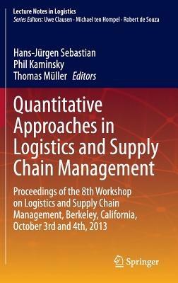 Quantitative Approaches in Logistics and Supply Chain Management: Proceedings of the 8th Workshop on Logistics and Supply Chain Management, Berkeley, California, October 3rd and 4th, 2013 - cover