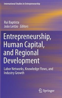 Entrepreneurship, Human Capital, and Regional Development: Labor Networks, Knowledge Flows, and Industry Growth - cover