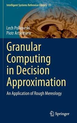 Granular Computing in Decision Approximation: An Application of Rough Mereology - Lech Polkowski,Piotr Artiemjew - cover