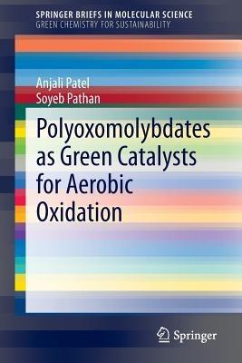 Polyoxomolybdates as Green Catalysts for Aerobic Oxidation - Anjali Patel,Soyeb Pathan - cover