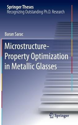 Microstructure-Property Optimization in Metallic Glasses - Baran Sarac - cover