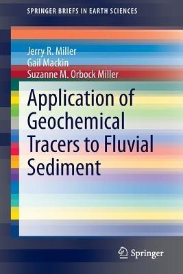 Application of Geochemical Tracers to Fluvial Sediment - Jerry R. Miller,Gail Mackin,Suzanne M. Orbock Miller - cover
