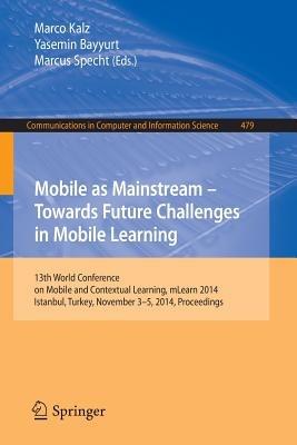 Mobile as Mainstream - Towards Future Challenges in Mobile Learning: 13th World Conference on Mobile and Contextual Learning, mLearn 2014, Istanbul, Turkey, November 3-5, 2014. Proceedings - cover