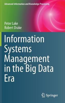 Information Systems Management in the Big Data Era - Peter Lake,Robert Drake - cover