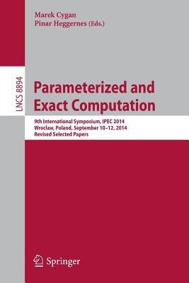 Parameterized and Exact Computation: 9th International Symposium, IPEC 2014, Wroclaw, Poland, September 10-12, 2014. Revised Selected Papers - cover