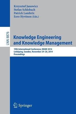 Knowledge Engineering and Knowledge Management: 19th International Conference, EKAW 2014, Linköping, Sweden, November 24-28, 2014, Proceedings - cover