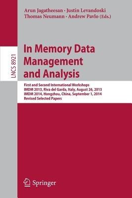 In Memory Data Management and Analysis: First and Second International Workshops, IMDM 2013, Riva del Garda, Italy, August 26, 2013, IMDM 2014, Hongzhou, China, September 1, 2014, Revised Selected Papers - cover