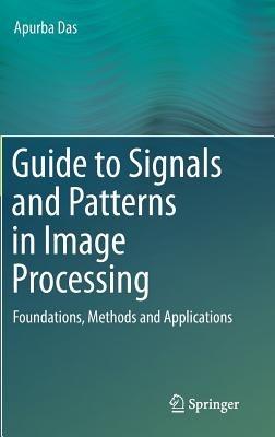 Guide to Signals and Patterns in Image Processing: Foundations, Methods and Applications - Apurba Das - cover