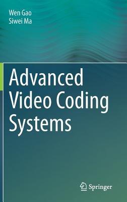 Advanced Video Coding Systems - Wen Gao,Siwei Ma - cover