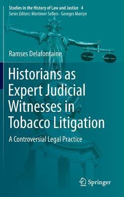 Historians as Expert Judicial Witnesses in Tobacco Litigation: A Controversial Legal Practice - Ramses Delafontaine - cover