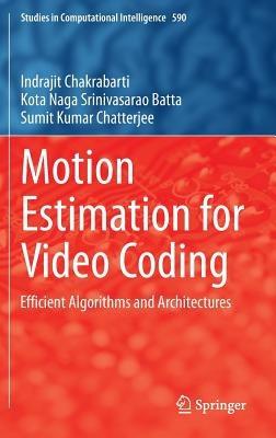 Motion Estimation for Video Coding: Efficient Algorithms and Architectures - Indrajit Chakrabarti,Kota Naga Srinivasarao Batta,Sumit Kumar Chatterjee - cover