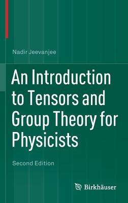 An Introduction to Tensors and Group Theory for Physicists - Nadir Jeevanjee - cover