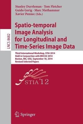 Spatio-temporal Image Analysis for Longitudinal and Time-Series Image Data: Third International Workshop, STIA 2014, Held in Conjunction with MICCAI 2014, Boston, MA, USA, September 18, 2014, Revised Selected Papers - cover