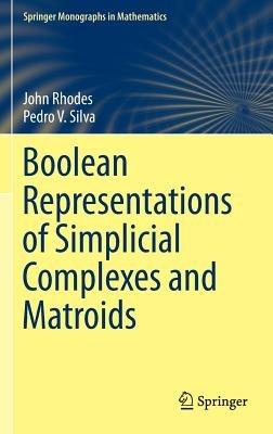 Boolean Representations of Simplicial Complexes and Matroids - John Rhodes,Pedro V. Silva - cover