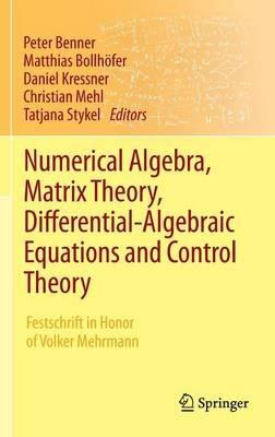 Numerical Algebra, Matrix Theory, Differential-Algebraic Equations and Control Theory: Festschrift in Honor of Volker Mehrmann - cover
