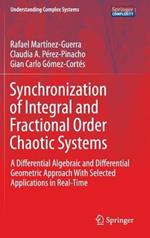 Synchronization of Integral and Fractional Order Chaotic Systems: A Differential Algebraic and Differential Geometric Approach With Selected Applications in Real-Time