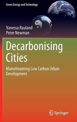 Decarbonising Cities: Mainstreaming Low Carbon Urban Development - Vanessa Rauland,Peter Newman - cover