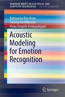 Acoustic Modeling for Emotion Recognition - Koteswara Rao Anne,Swarna Kuchibhotla,Hima Deepthi Vankayalapati - cover