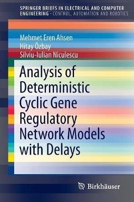 Analysis of Deterministic Cyclic Gene Regulatory Network Models with Delays - Mehmet Eren Ahsen,Hitay Özbay,Silviu-Iulian Niculescu - cover