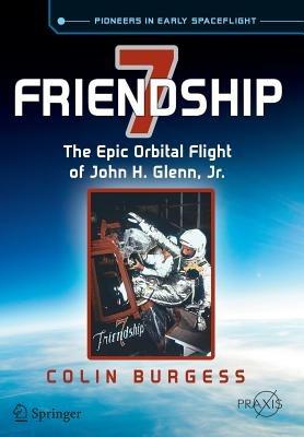 Friendship 7: The Epic Orbital Flight of John H. Glenn, Jr. - Colin Burgess - cover