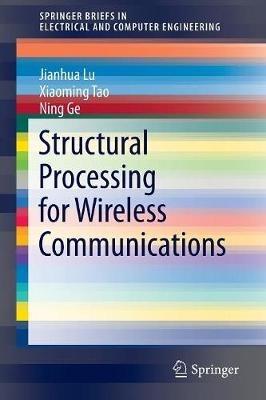 Structural Processing for Wireless Communications - Jianhua Lu,Xiaoming Tao,Ning Ge - cover
