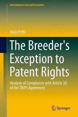 The Breeder's Exception to Patent Rights: Analysis of Compliance with Article 30 of the TRIPS Agreement - Viola Prifti - cover