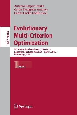 Evolutionary Multi-Criterion Optimization: 8th International Conference, EMO 2015, Guimarães, Portugal, March 29 --April 1, 2015. Proceedings, Part I - cover