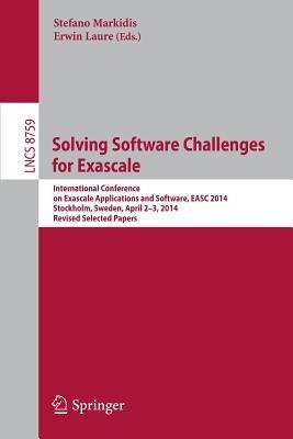 Solving Software Challenges for Exascale: International Conference on Exascale Applications and Software, EASC 2014, Stockholm, Sweden, April 2-3, 2014, Revised Selected Papers - cover