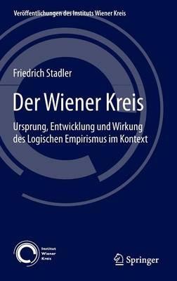 Der Wiener Kreis: Ursprung, Entwicklung und Wirkung des Logischen Empirismus im Kontext - Friedrich Stadler - cover