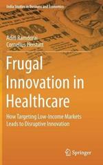 Frugal Innovation in Healthcare: How Targeting Low-Income Markets Leads to Disruptive Innovation