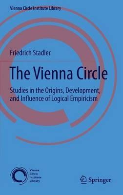 The Vienna Circle: Studies in the Origins, Development, and Influence of Logical Empiricism - Friedrich Stadler - cover