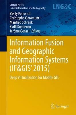 Information Fusion and Geographic Information Systems (IF&GIS' 2015): Deep Virtualization for Mobile GIS - cover
