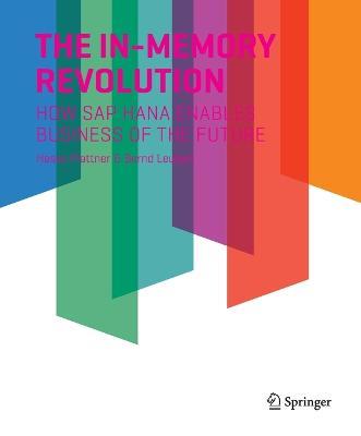 The In-Memory Revolution: How SAP HANA Enables Business of the Future - Hasso Plattner,Bernd Leukert - cover
