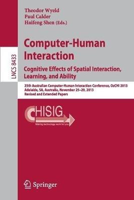 Computer-Human Interaction. Cognitive Effects of Spatial Interaction, Learning, and Ability: 25th Australian Computer-Human Interaction Conference, OzCHI 2013, Adelaide, SA, Australia, November 25-29, 2013. Revised and Extended Papers - cover