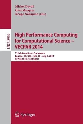 High Performance Computing for Computational Science -- VECPAR 2014: 11th International Conference, Eugene, OR, USA, June 30 -- July 3, 2014, Revised Selected Papers - cover