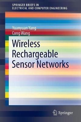 Wireless Rechargeable Sensor Networks - Yuanyuan Yang,Cong Wang - cover