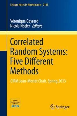 Correlated Random Systems: Five Different Methods: CIRM Jean-MorletChair, Spring 2013 - cover
