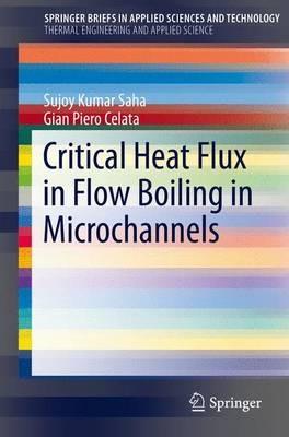 Critical Heat Flux in Flow Boiling in Microchannels - Sujoy Kumar Saha,Gian Piero Celata - cover